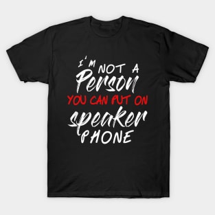 I'm Not The Person You Should Put On Speaker Phone T-Shirt
